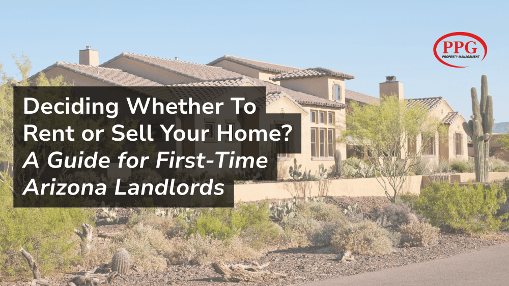 Deciding Whether To Rent or Sell Your Home? A Guide for First-Time Arizona Landlords